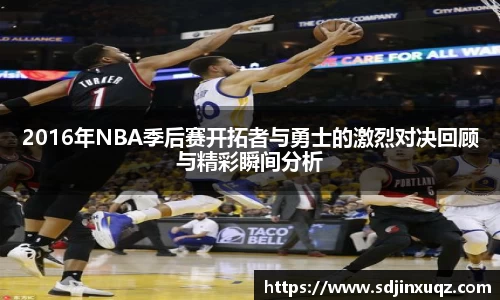 2016年NBA季后赛开拓者与勇士的激烈对决回顾与精彩瞬间分析